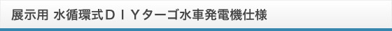 展示用 水循環式DIYターゴ水車発電機仕様
